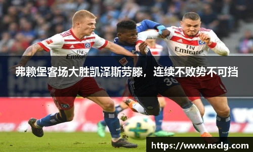弗赖堡客场大胜凯泽斯劳滕，连续不败势不可挡