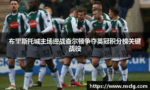 布里斯托城主场迎战查尔顿争夺英冠积分榜关键战役
