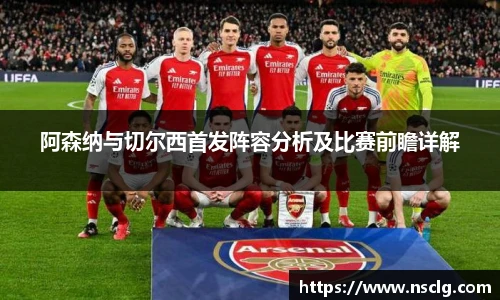 阿森纳与切尔西首发阵容分析及比赛前瞻详解