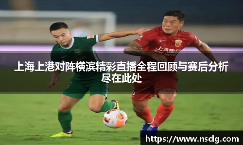 上海上港对阵横滨精彩直播全程回顾与赛后分析尽在此处